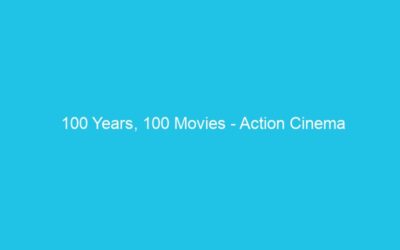 100 Years, 100 Movies – Action Cinema
