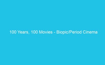 100 Years, 100 Movies – Biopic/Period Cinema