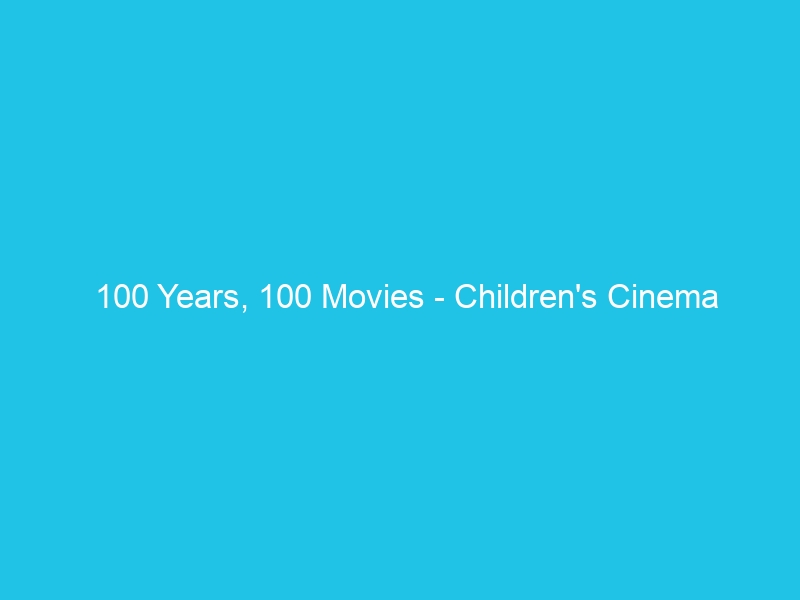 100 Years, 100 Movies – Children’s Cinema