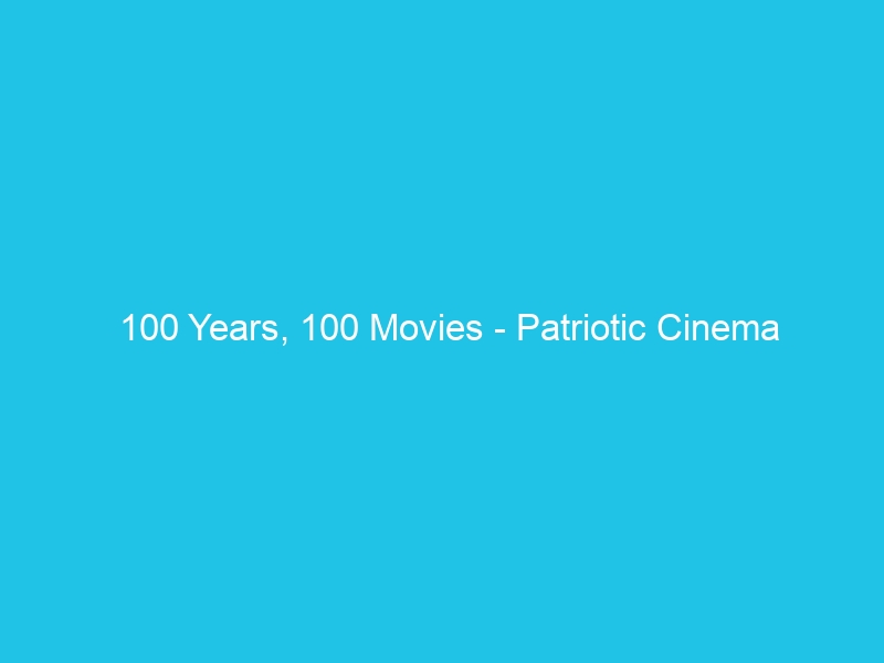 100 Years, 100 Movies – Patriotic Cinema