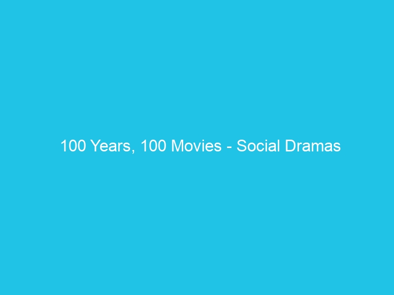 100 Years, 100 Movies – Social Dramas