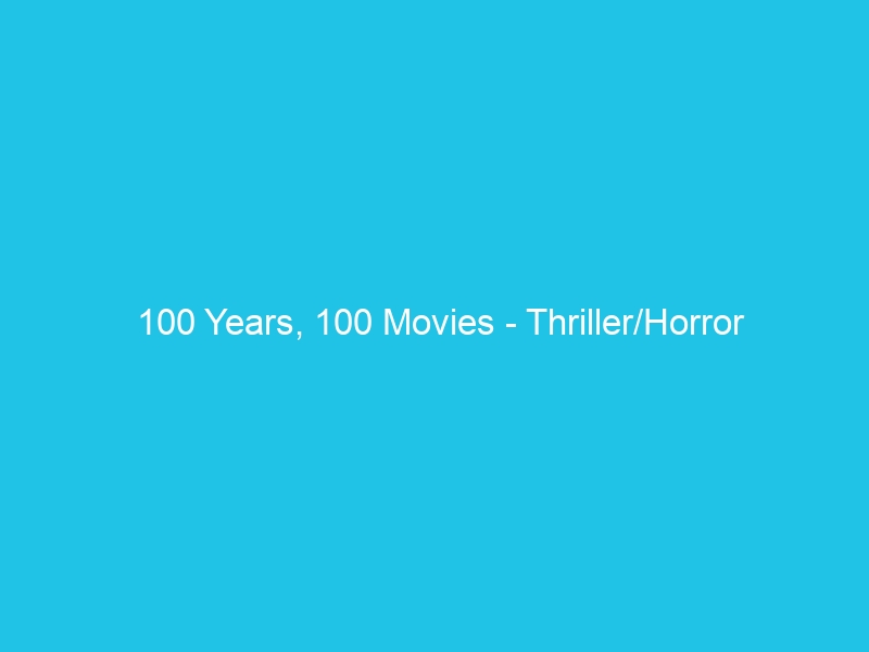 100 Years, 100 Movies – Thriller/Horror