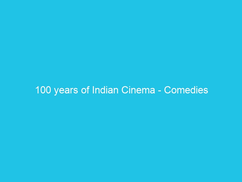 100 years of Indian Cinema – Comedies