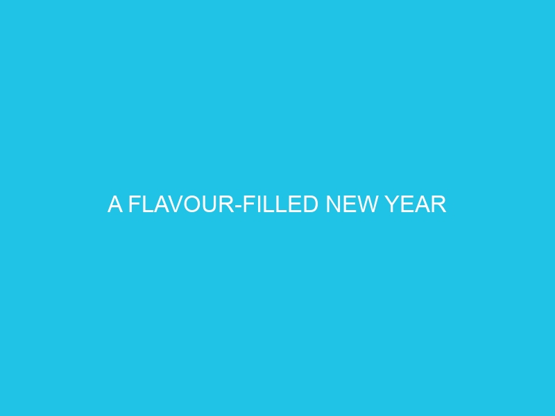 A FLAVOUR-FILLED NEW YEAR