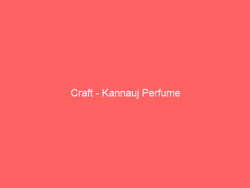 Craft – Kannauj Perfume