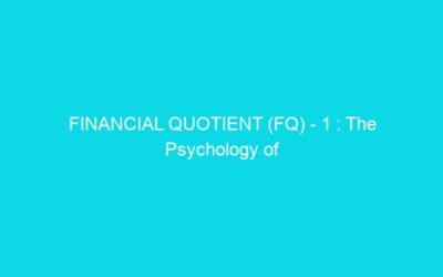 FINANCIAL QUOTIENT (FQ) – 1 : The Psychology of Money