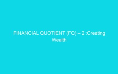 FINANCIAL QUOTIENT (FQ) – 2 :Creating Wealth