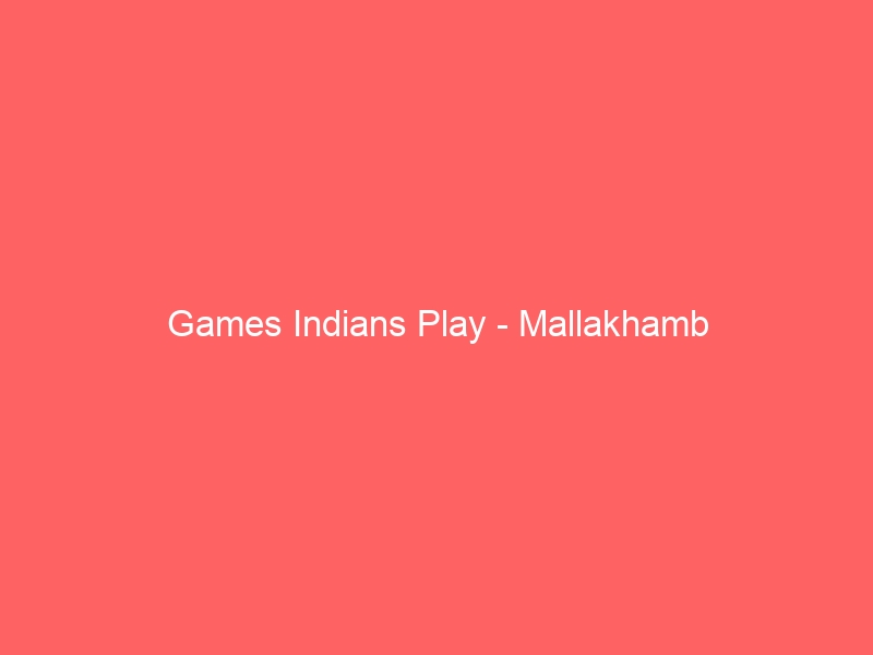 Games Indians Play – Mallakhamb