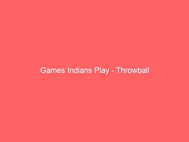 Games Indians Play – Throwball