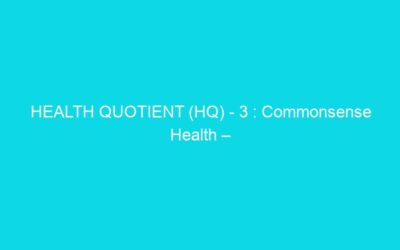 HEALTH QUOTIENT (HQ) – 3 : Commonsense Health – Food for Thought
