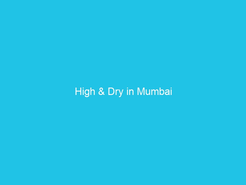 High & Dry in Mumbai