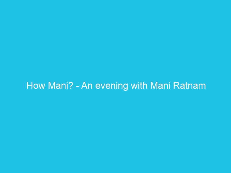 How Mani? – An evening with Mani Ratnam