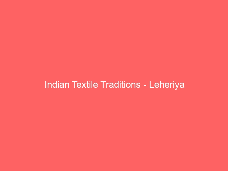 Indian Textile Traditions – Leheriya