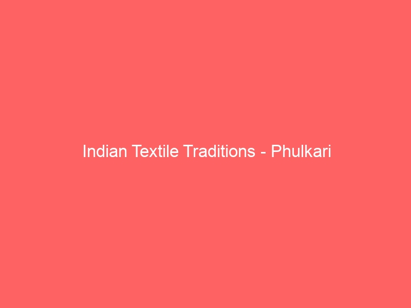 Indian Textile Traditions – Phulkari