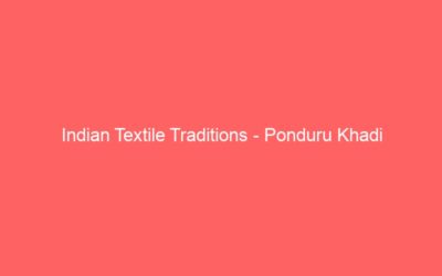 Indian Textile Traditions – Ponduru Khadi