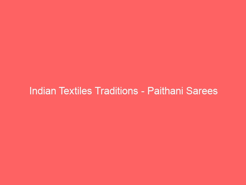 Indian Textiles Traditions – Paithani Sarees