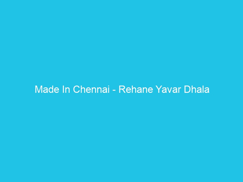 Made In Chennai – Rehane Yavar Dhala