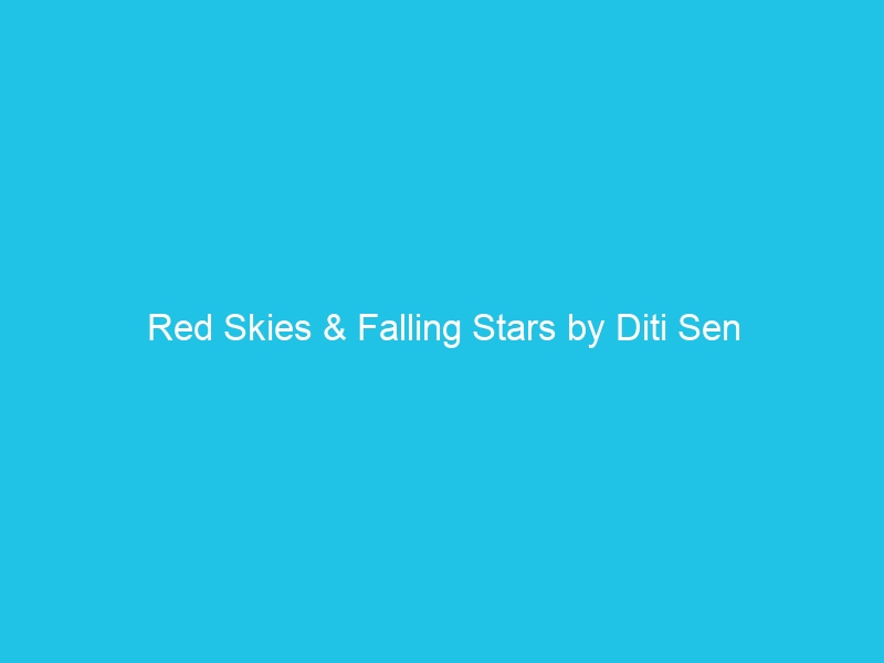 Red Skies & Falling Stars by Diti Sen