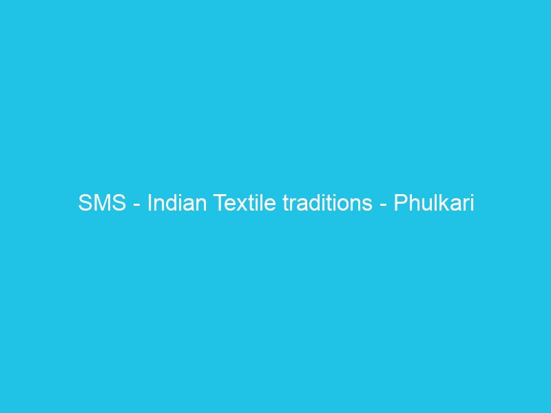 SMS – Indian Textile traditions – Phulkari