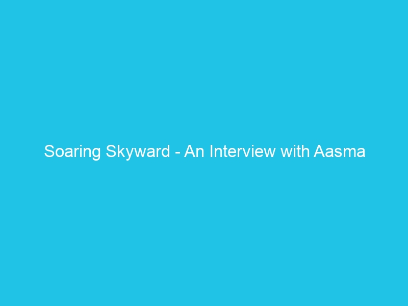 Soaring Skyward – An Interview with Aasma