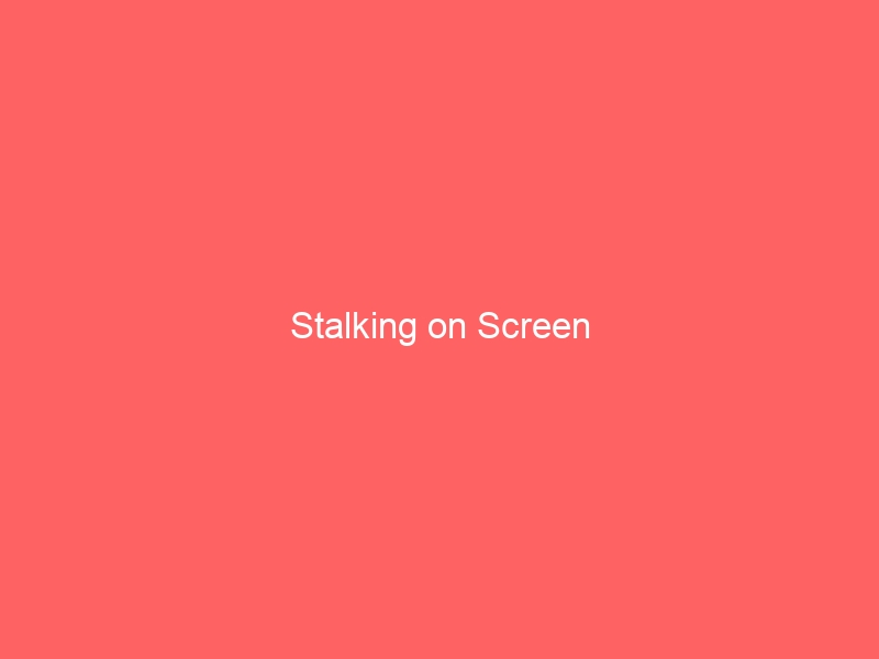 Stalking on Screen