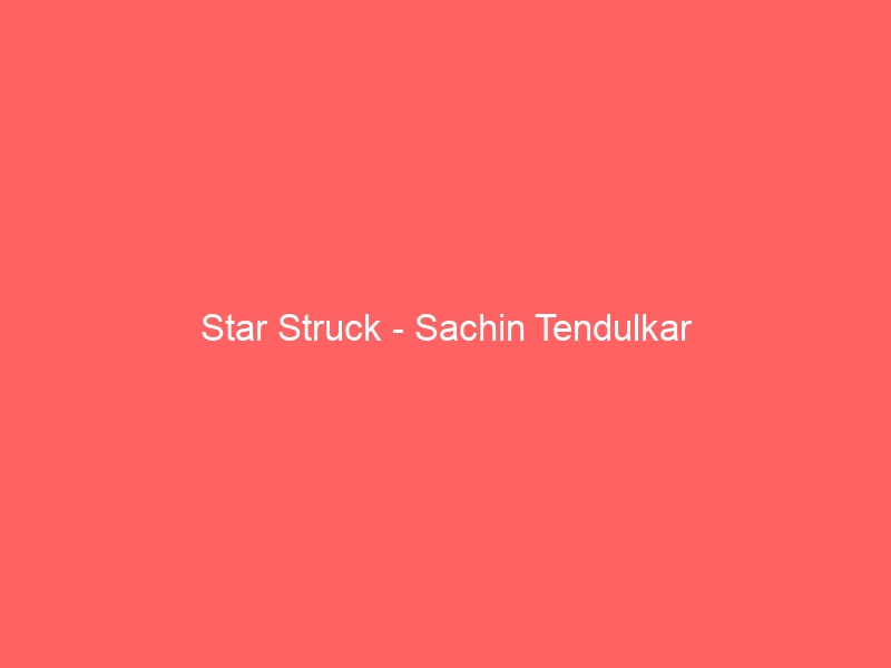 Star Struck – Sachin Tendulkar