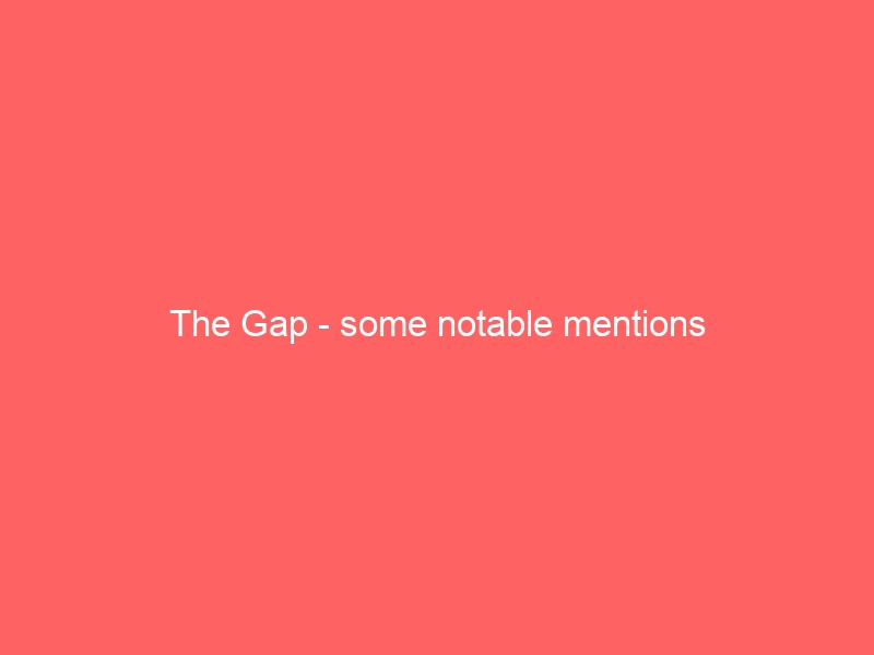 The Gap – some notable mentions