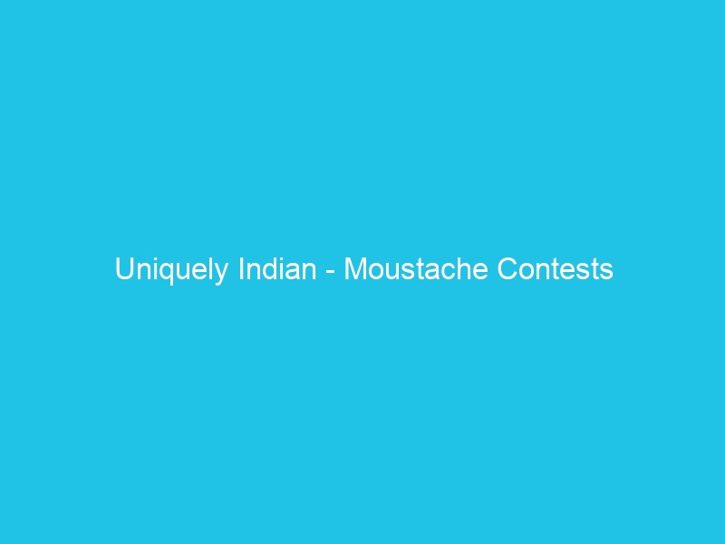 Uniquely Indian – Moustache Contests