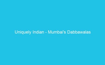 Uniquely Indian – Mumbai’s Dabbawalas