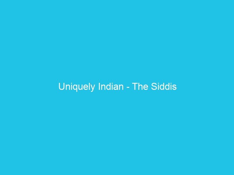 Uniquely Indian – The Siddis