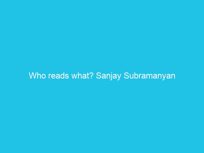 Who reads what? Sanjay Subramanyan